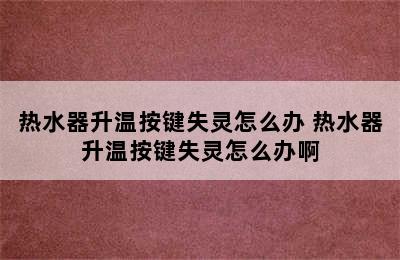 热水器升温按键失灵怎么办 热水器升温按键失灵怎么办啊